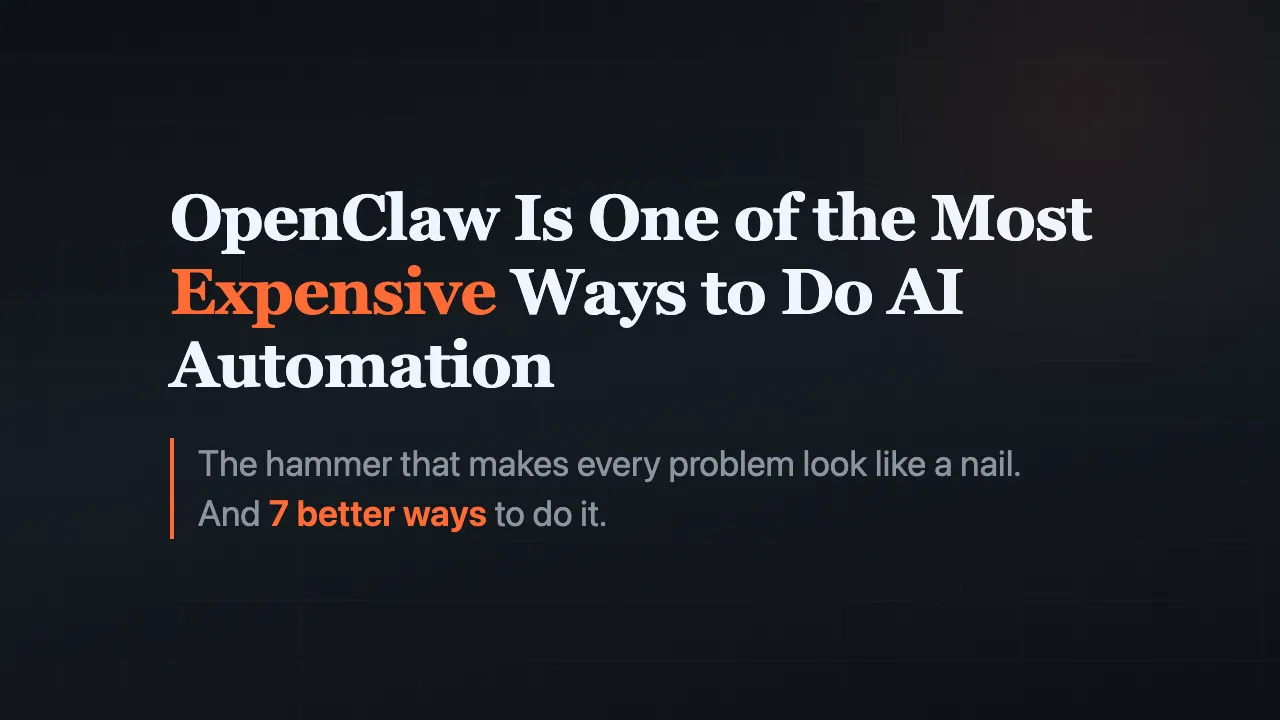 OpenClaw Is One of the Most Expensive Ways to Do AI Automation