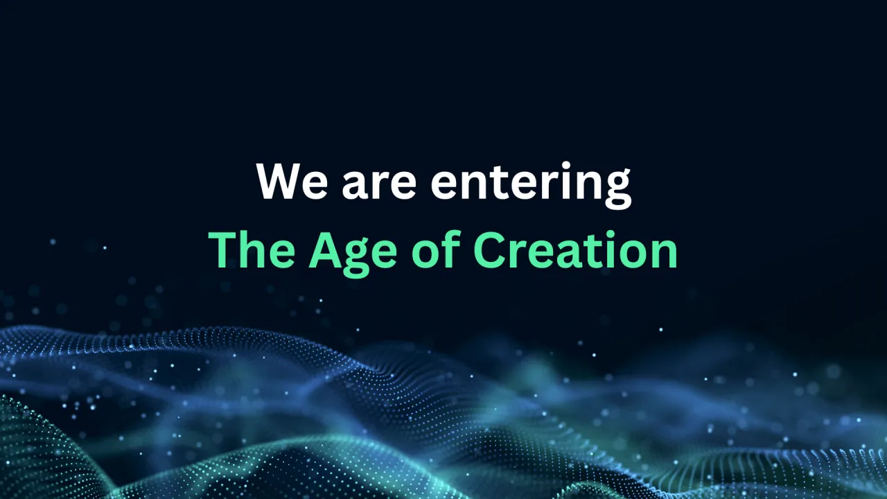 We are entering The Age of Creation