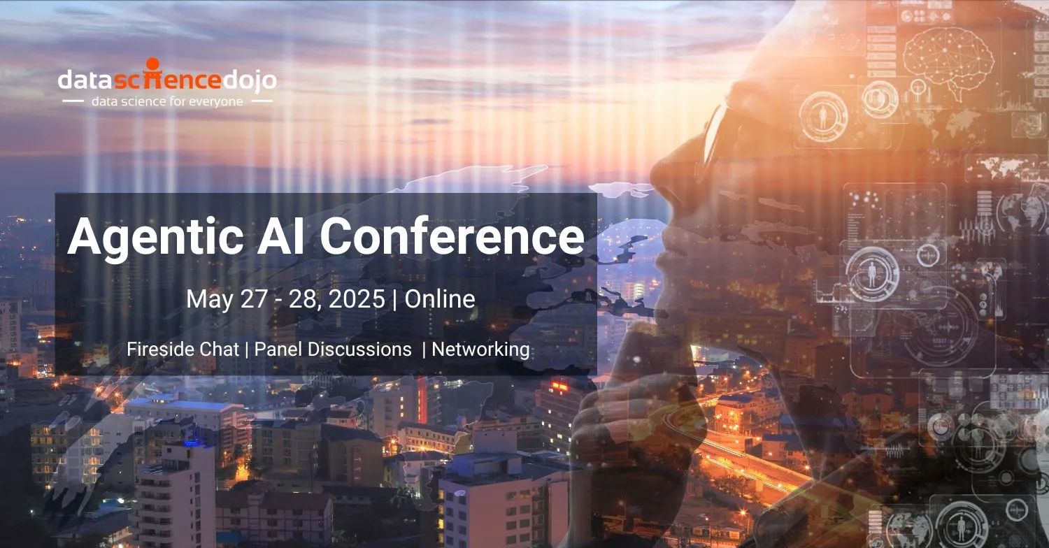 I am attending the Agentic AI Conference by Data Science Dojo on May 27 and 28, 2025.