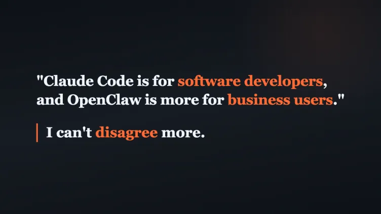 Claude Code is for software developers, and OpenClaw is more for business users.