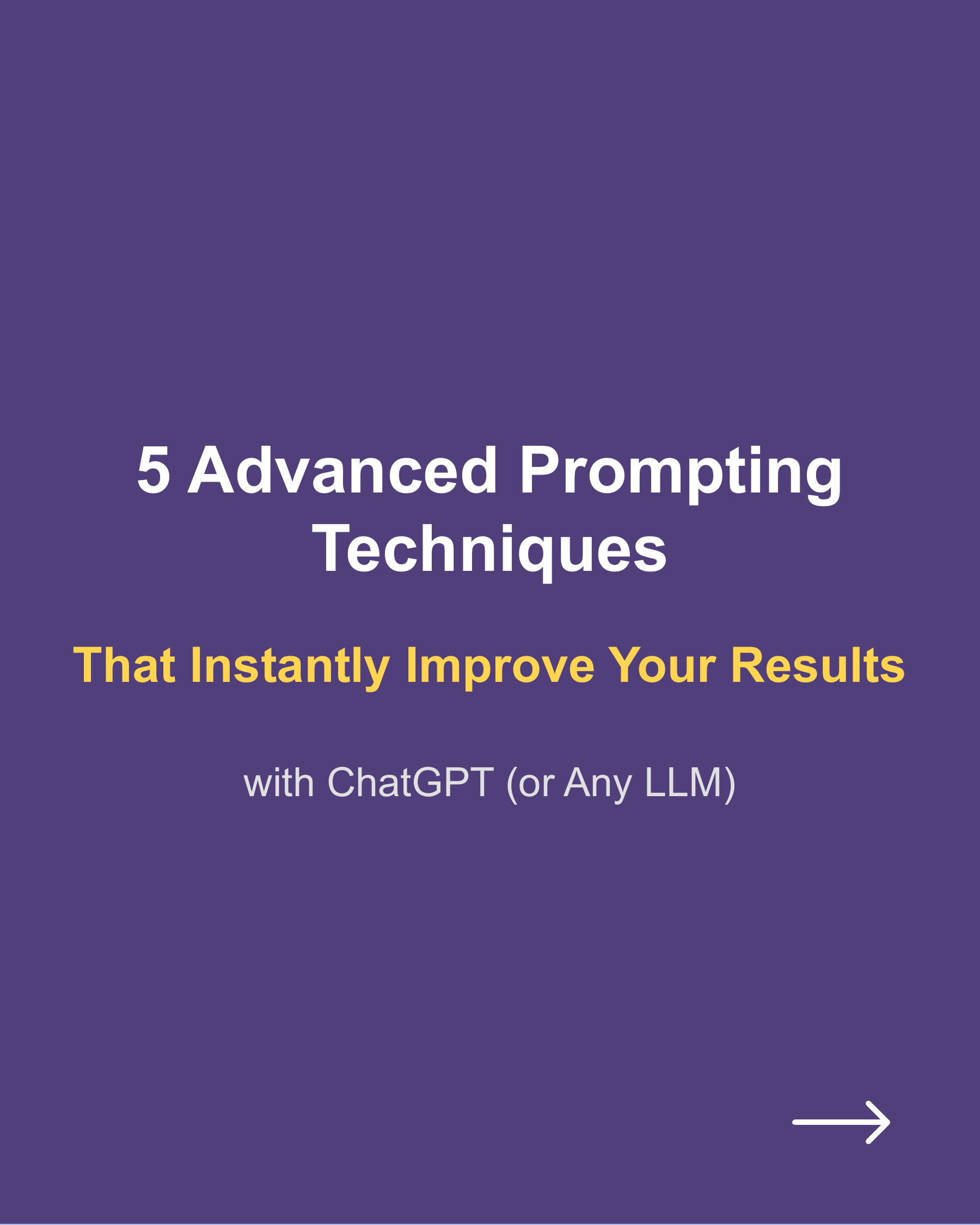 5 Advanced Prompting Techniques That’ll Instantly Improve Your Results with ChatGPT (or Any LLM), slide 1