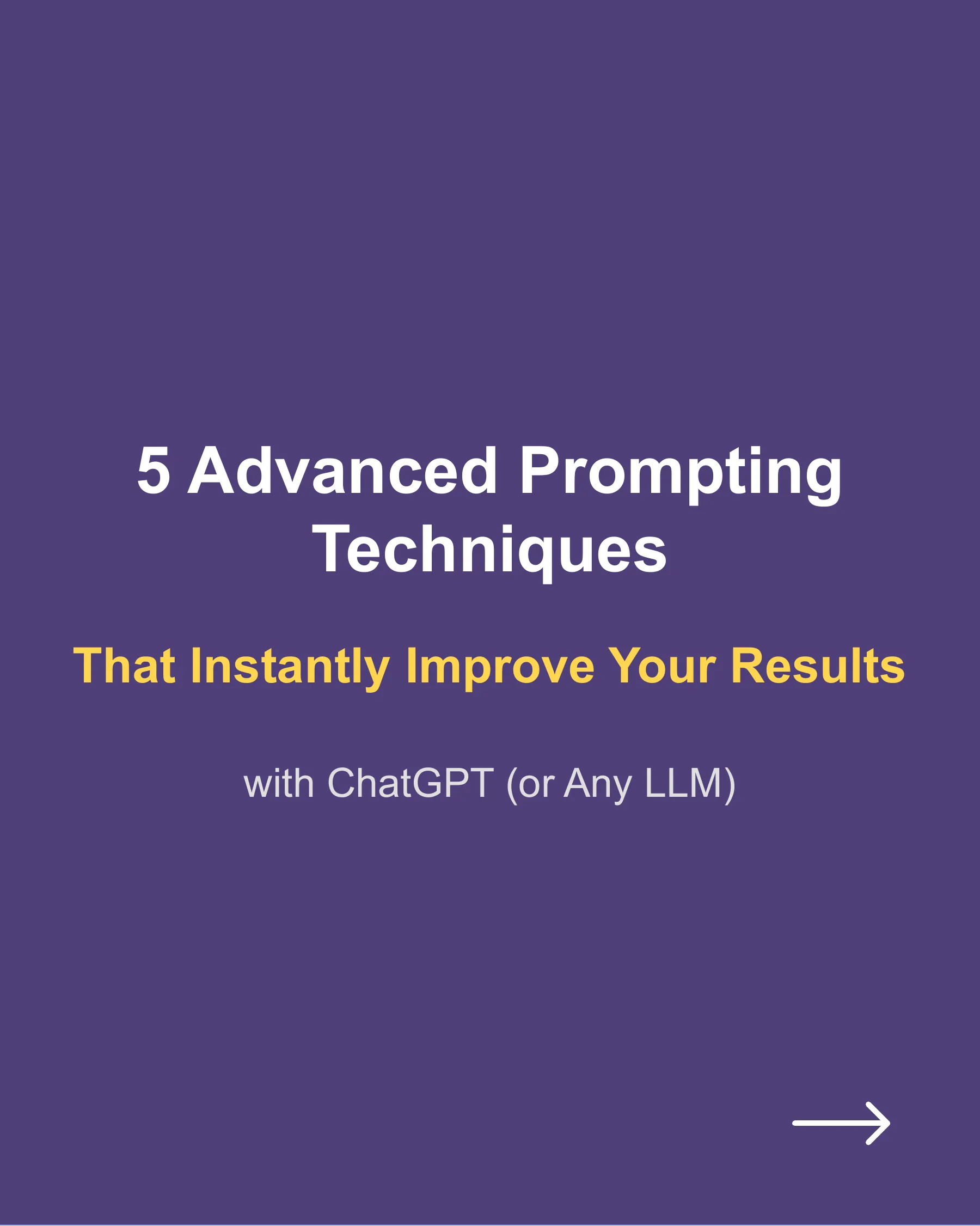 5 Advanced Prompting Techniques That’ll Instantly Improve Your Results with ChatGPT (or Any LLM)