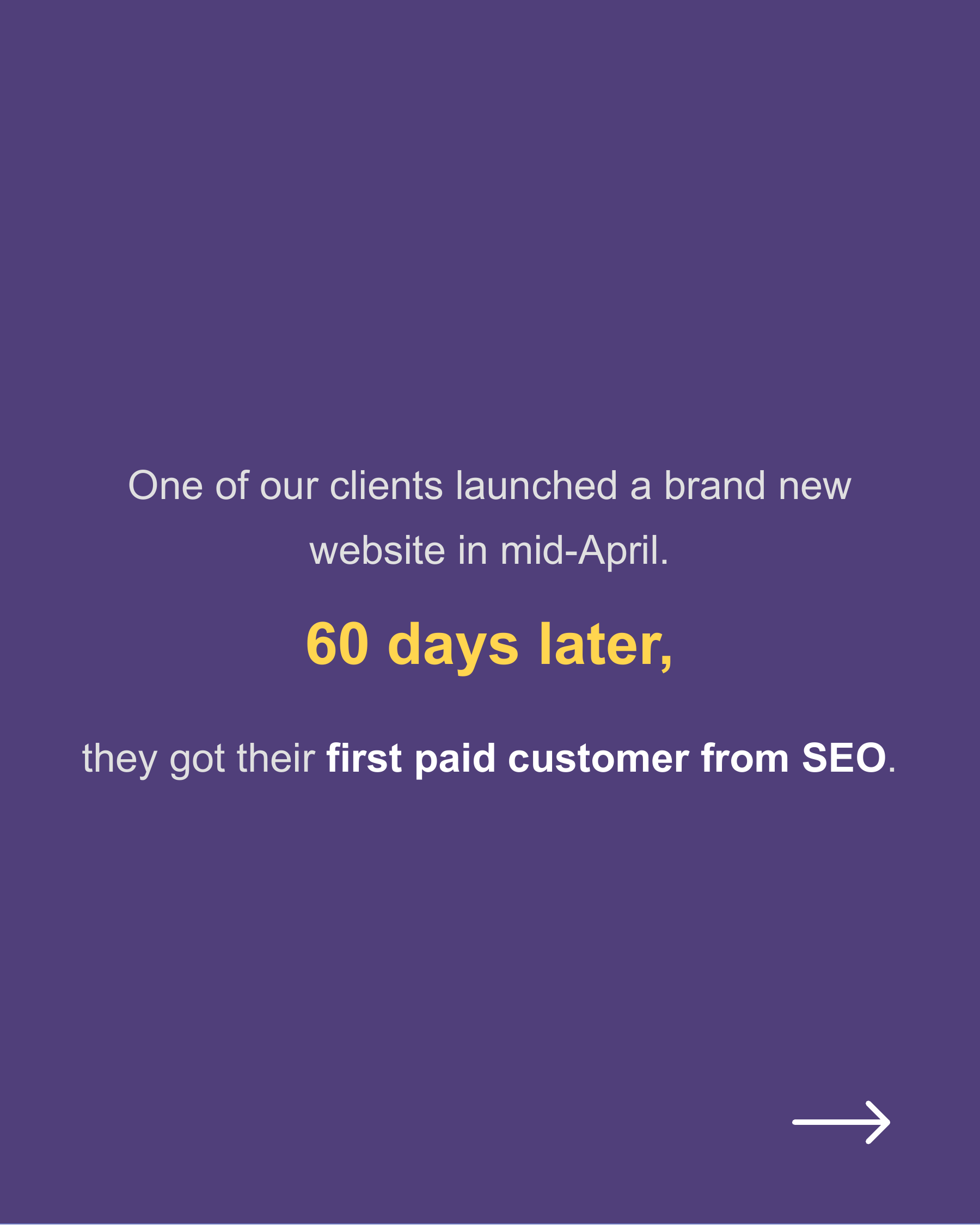 One of our clients got their first paid customer from SEO within 60 days of setting up a new..., slide 2